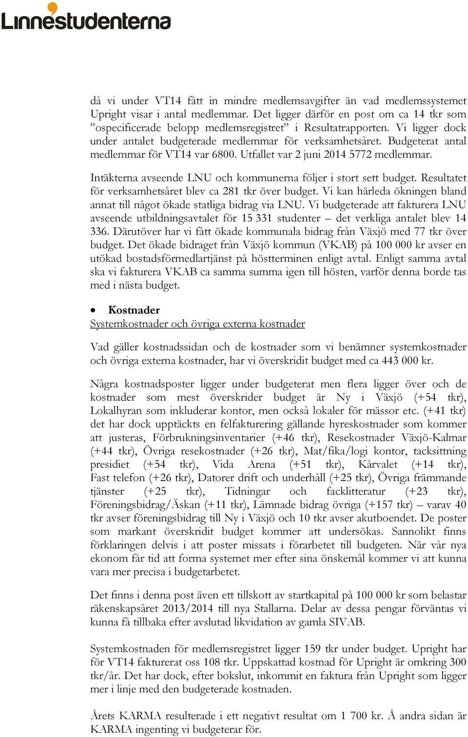 Budgeterat antal medlemmar för VT14 var 6800. Utfallet var 2 juni 2014 5772 medlemmar. Intäkterna avseende LNU och kommunerna följer i stort sett budget.