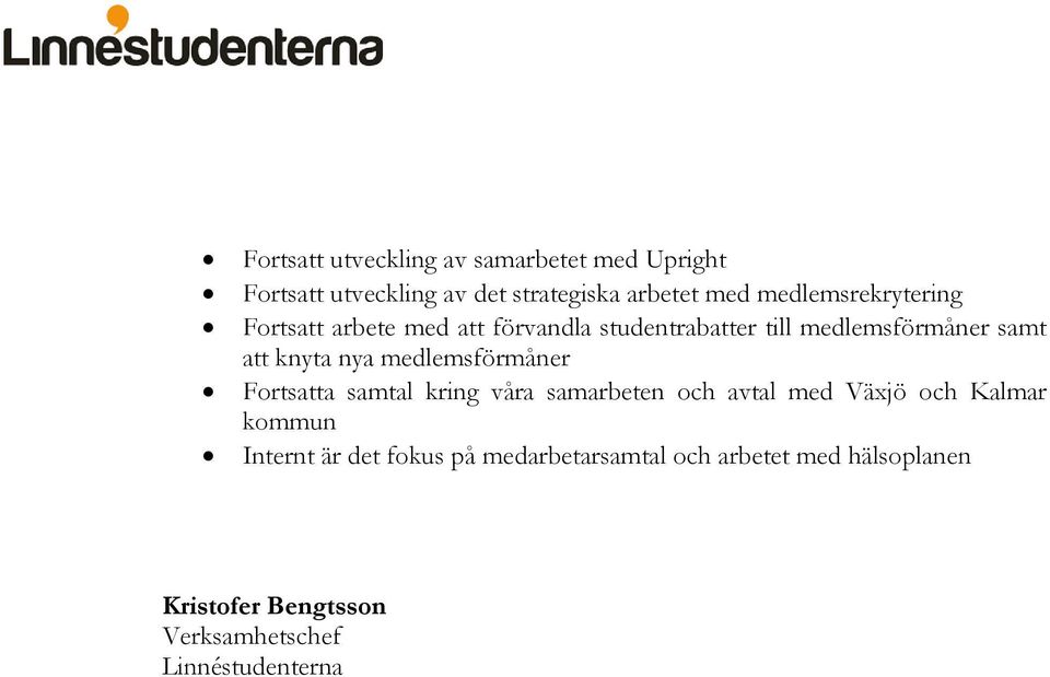 nya medlemsförmåner Fortsatta samtal kring våra samarbeten och avtal med Växjö och Kalmar kommun Internt