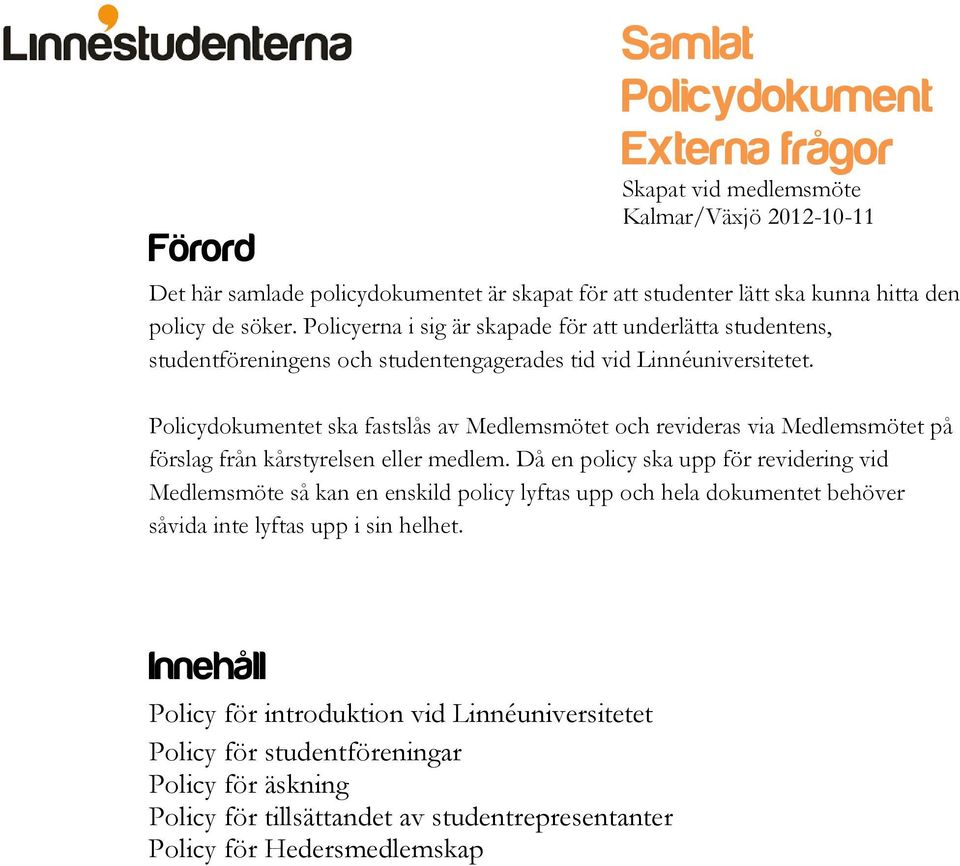 Policydokumentet ska fastslås av Medlemsmötet och revideras via Medlemsmötet på förslag från kårstyrelsen eller medlem.