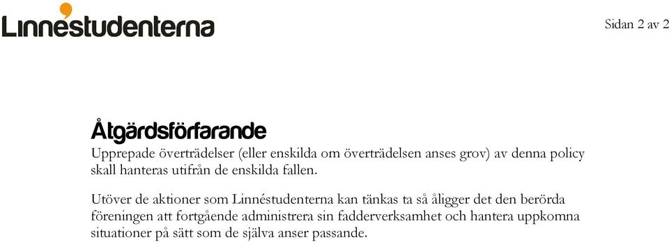 Utöver de aktioner som Linnéstudenterna kan tänkas ta så åligger det den berörda föreningen att