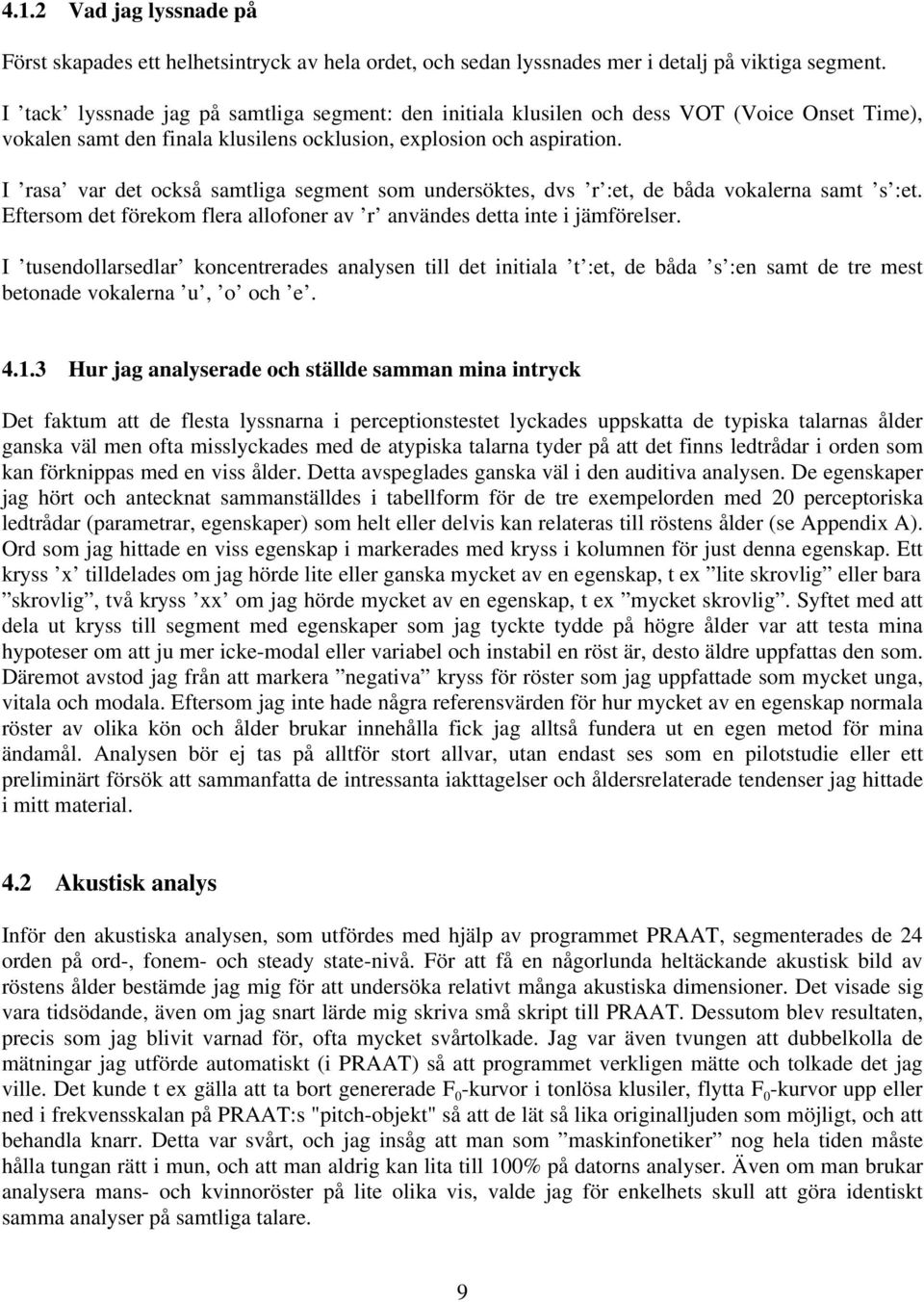 I rs vr det också smtlig segment som undersöktes, dvs r :et, de båd voklern smt s :et. Eftersom det förekom fler llofoner v r nvändes dett inte i jämförelser.