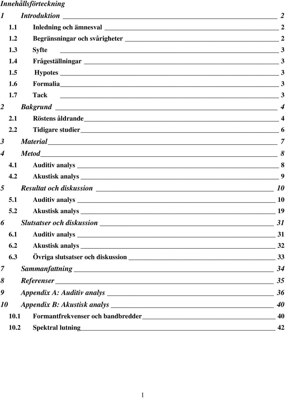 2 Akustisk nlys 9 5 Resultt och diskussion 1 5.1 Auditiv nlys 1 5.2 Akustisk nlys 19 6 Slutstser och diskussion 31 6.1 Auditiv nlys 31 6.