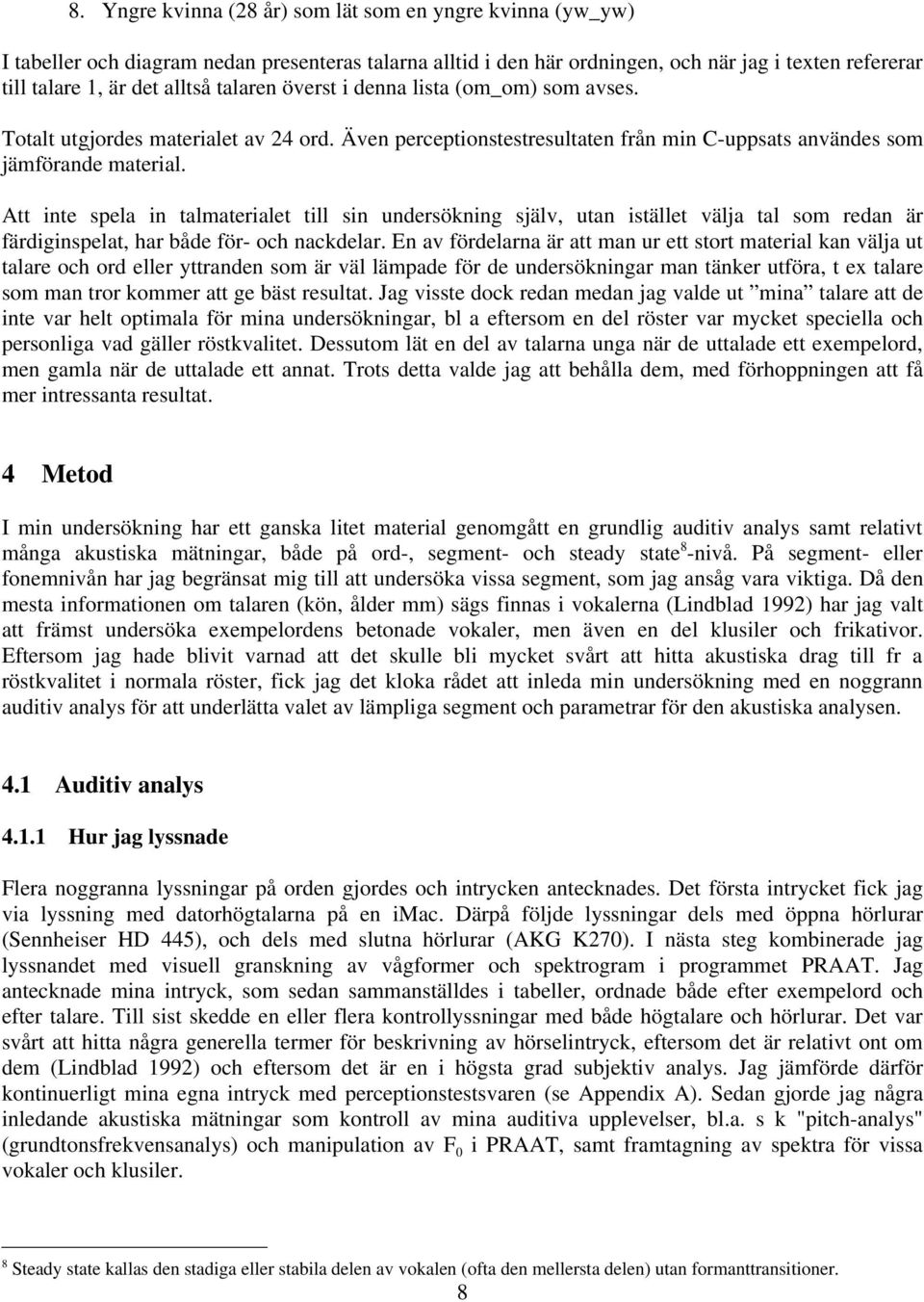 Att inte spel in tlmterilet till sin undersökning själv, utn istället välj tl som redn är färdiginspelt, hr både för- och nckdelr.