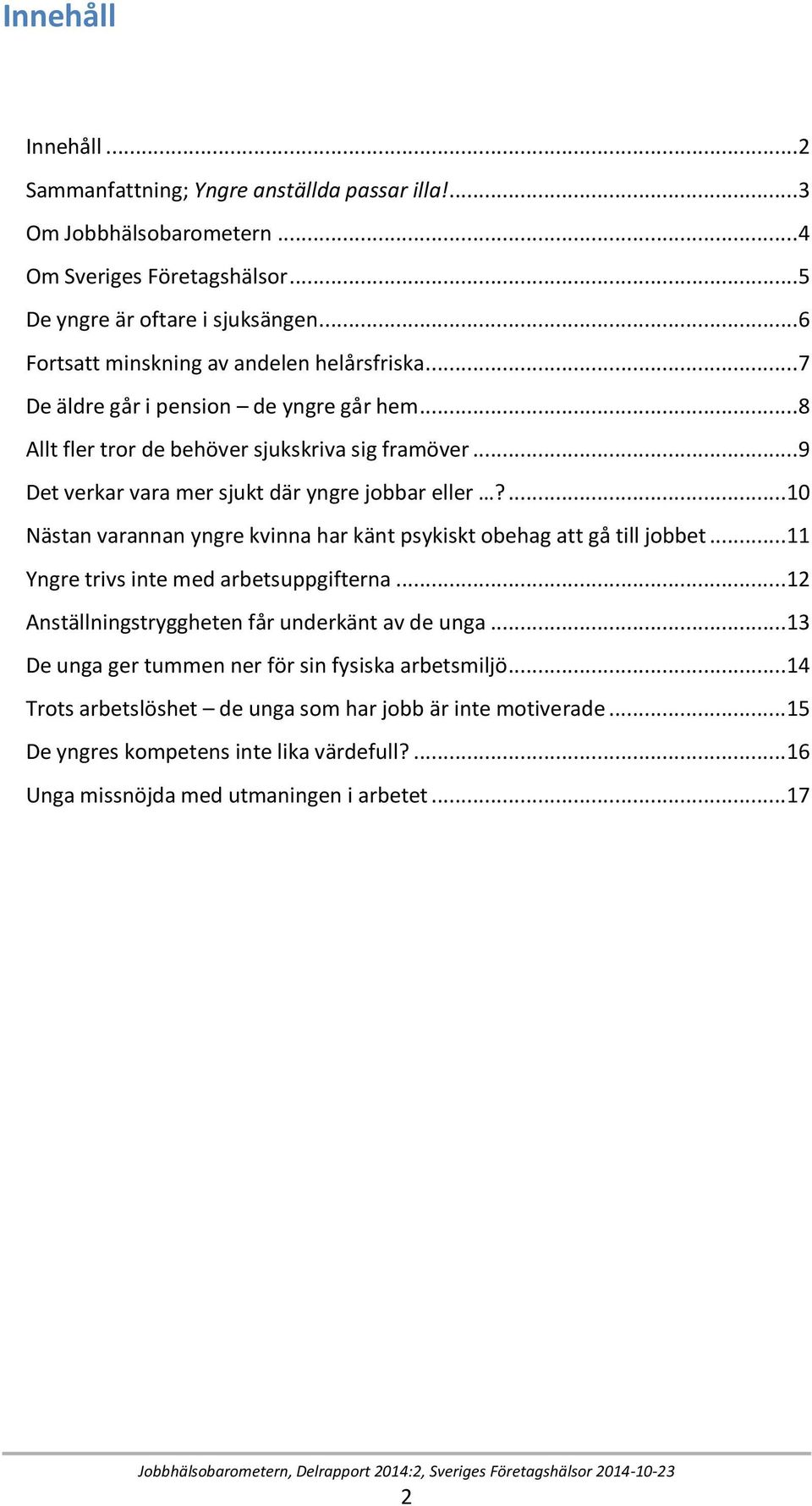 .. 9 Det verkar vara mer sjukt där yngre jobbar eller?... 10 Nästan varannan yngre kvinna har känt psykiskt obehag att gå till jobbet... 11 Yngre trivs inte med arbetsuppgifterna.