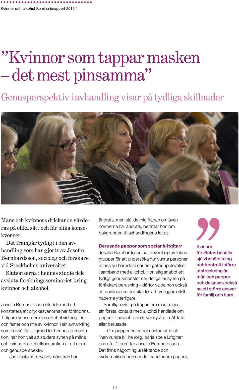 Slutsatserna i hennes studie fick avsluta forskningsseminariet kring kvinnor och alkohol. Josefin Bernhardsson inledde med att konstatera att dryckesvanorna har förändrats.