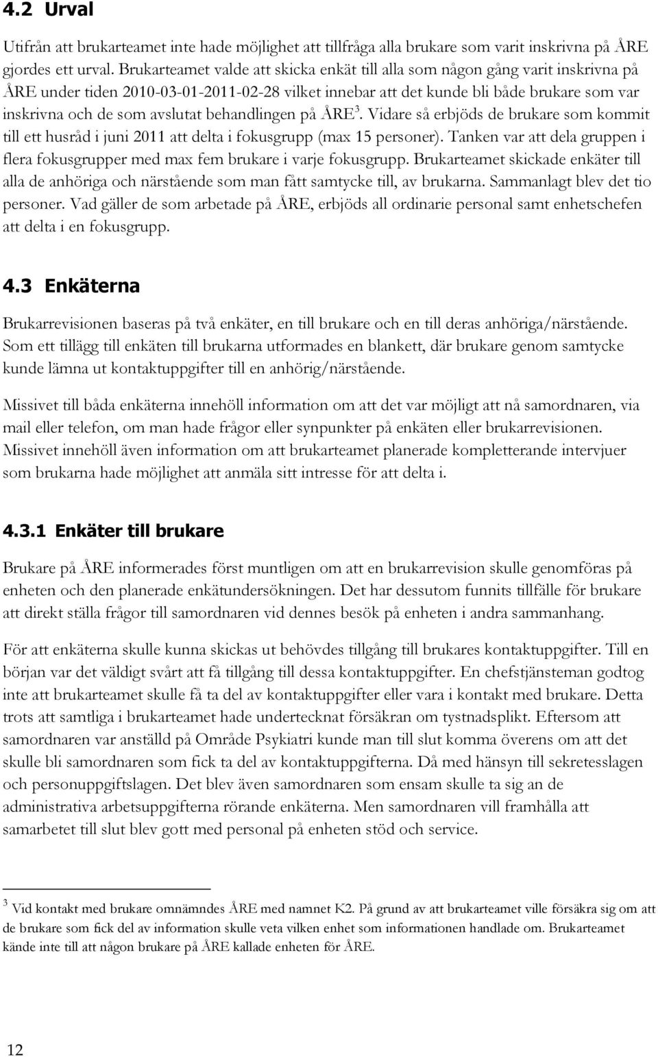 behandlingen på ÅRE 3. Vidare så erbjöds de brukare som kommit till ett husråd i juni 211 att delta i fokusgrupp (max 15 personer).