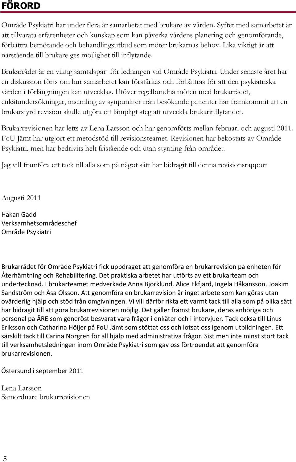 Lika viktigt är att närstående till brukare ges möjlighet till inflytande. Brukarrådet är en viktig samtalspart för ledningen vid Område Psykiatri.