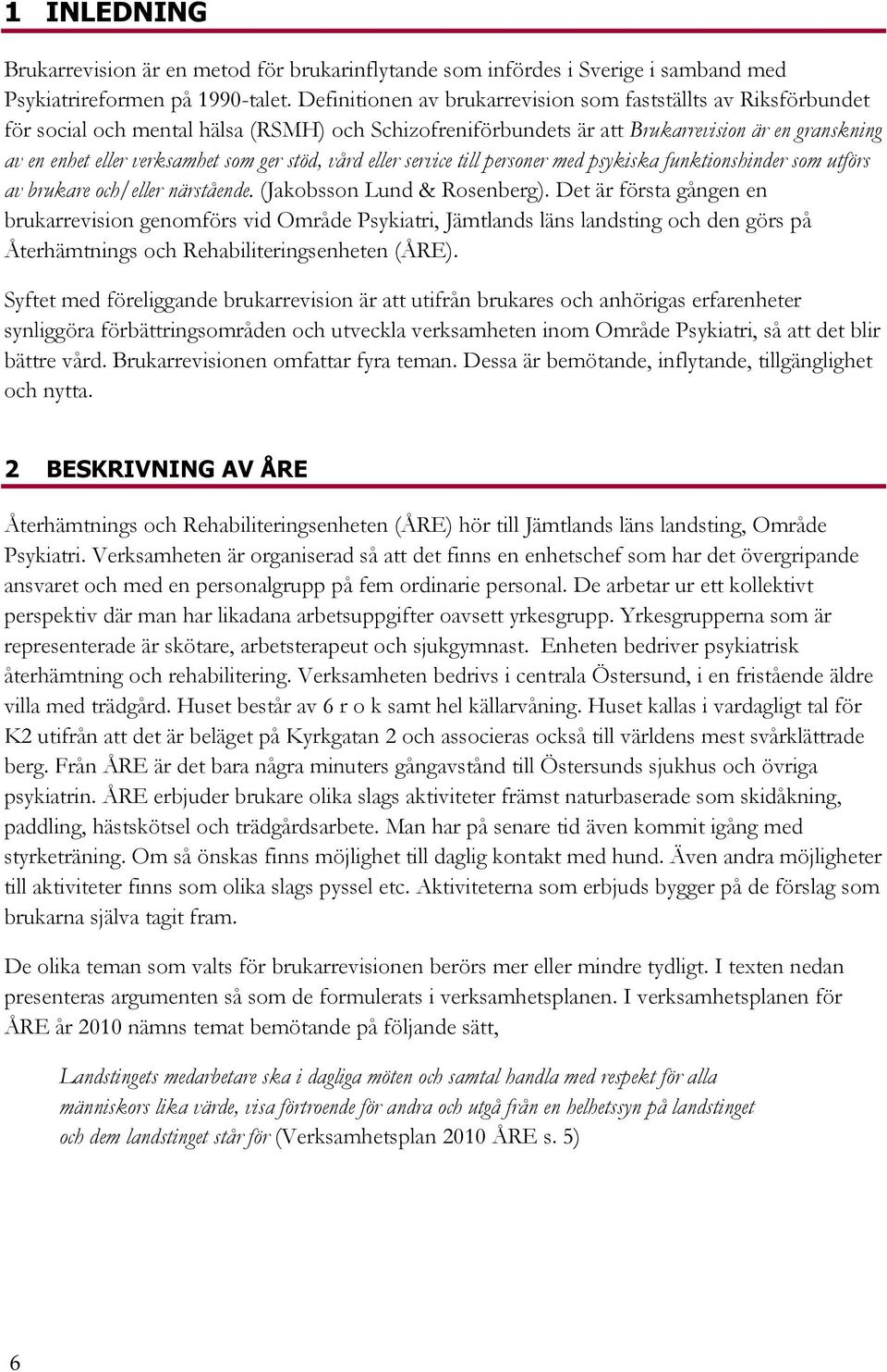 ger stöd, vård eller service till personer med psykiska funktionshinder som utförs av brukare och/eller närstående. (Jakobsson Lund & Rosenberg).