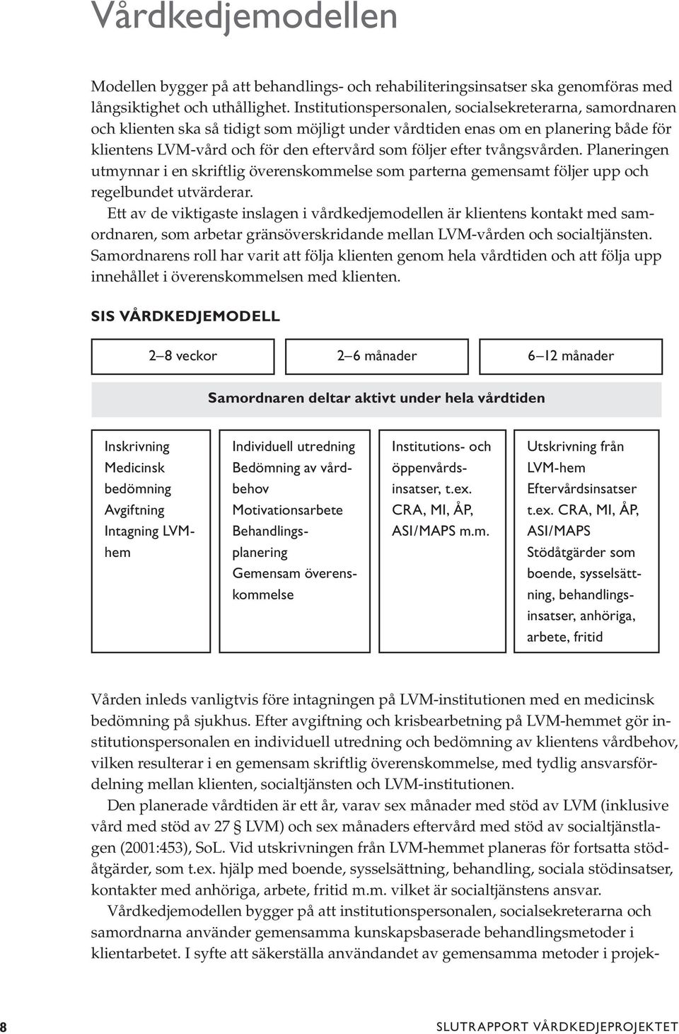 tvångsvården. Planeringen utmynnar i en skriftlig överenskommelse som parterna gemensamt följer upp och regelbundet utvärderar.