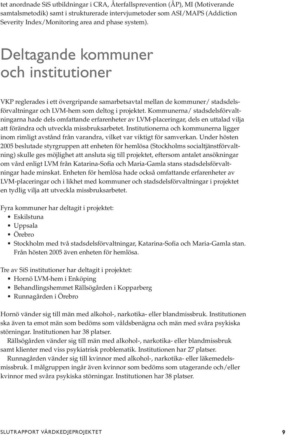 Kommunerna/ stadsdelsförvaltningarna hade dels omfattande erfarenheter av LVM-placeringar, dels en uttalad vilja att förändra och utveckla missbruksarbetet.