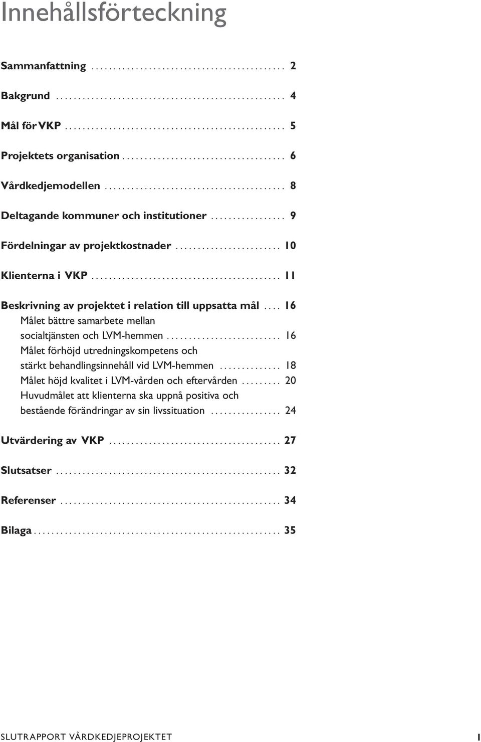 ...................... 10 Klienterna i VKP.......................................... 11 Beskrivning av projektet i relation till uppsatta mål.