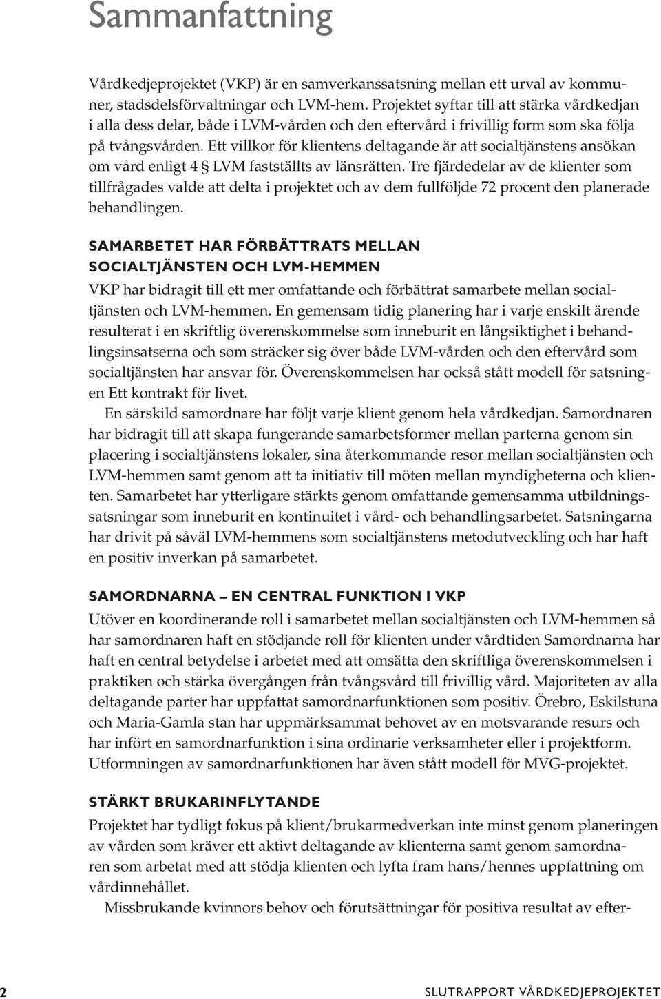 Ett villkor för klientens deltagande är att socialtjänstens ansökan om vård enligt 4 LVM fastställts av länsrätten.