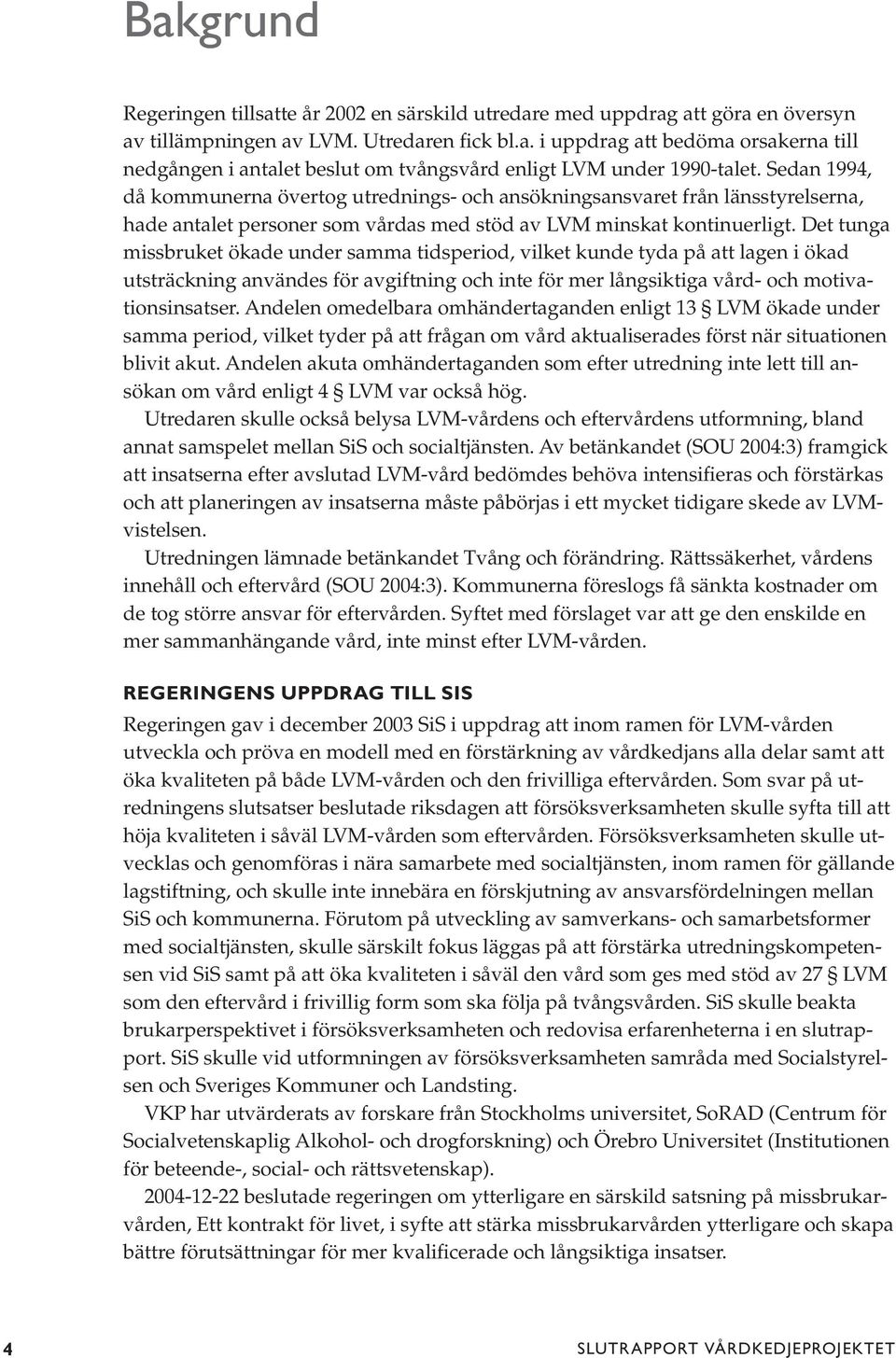 Det tunga missbruket ökade under samma tidsperiod, vilket kunde tyda på att lagen i ökad utsträckning användes för avgiftning och inte för mer långsiktiga vård- och motivationsinsatser.