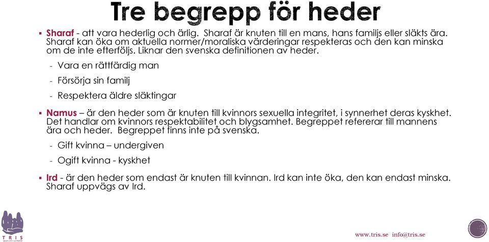 - Vara en rättfärdig man - Försörja sin familj - Respektera äldre släktingar Namus är den heder som är knuten till kvinnors sexuella integritet, i synnerhet deras kyskhet.