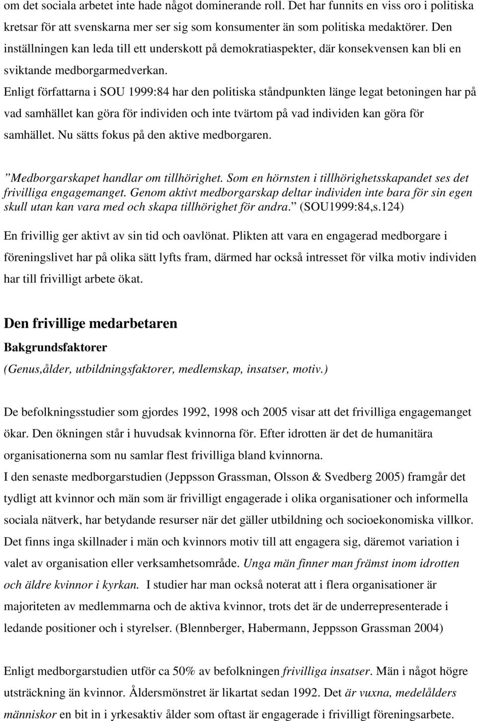 Enligt författarna i SOU 1999:84 har den politiska ståndpunkten länge legat betoningen har på vad samhället kan göra för individen och inte tvärtom på vad individen kan göra för samhället.