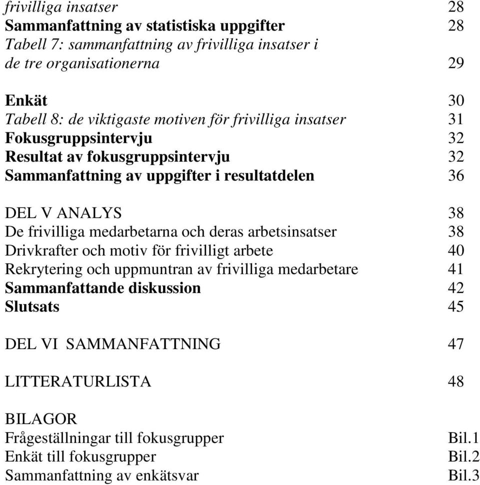 frivilliga medarbetarna och deras arbetsinsatser 38 Drivkrafter och motiv för frivilligt arbete 40 Rekrytering och uppmuntran av frivilliga medarbetare 41 Sammanfattande