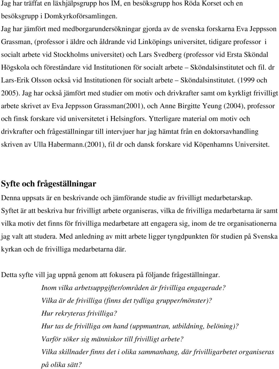 Stockholms universitet) och Lars Svedberg (professor vid Ersta Sköndal Högskola och föreståndare vid Institutionen för socialt arbete Sköndalsinstitutet och fil.