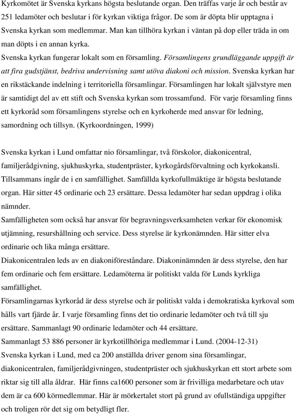 Församlingens grundläggande uppgift är att fira gudstjänst, bedriva undervisning samt utöva diakoni och mission. Svenska kyrkan har en rikstäckande indelning i territoriella församlingar.