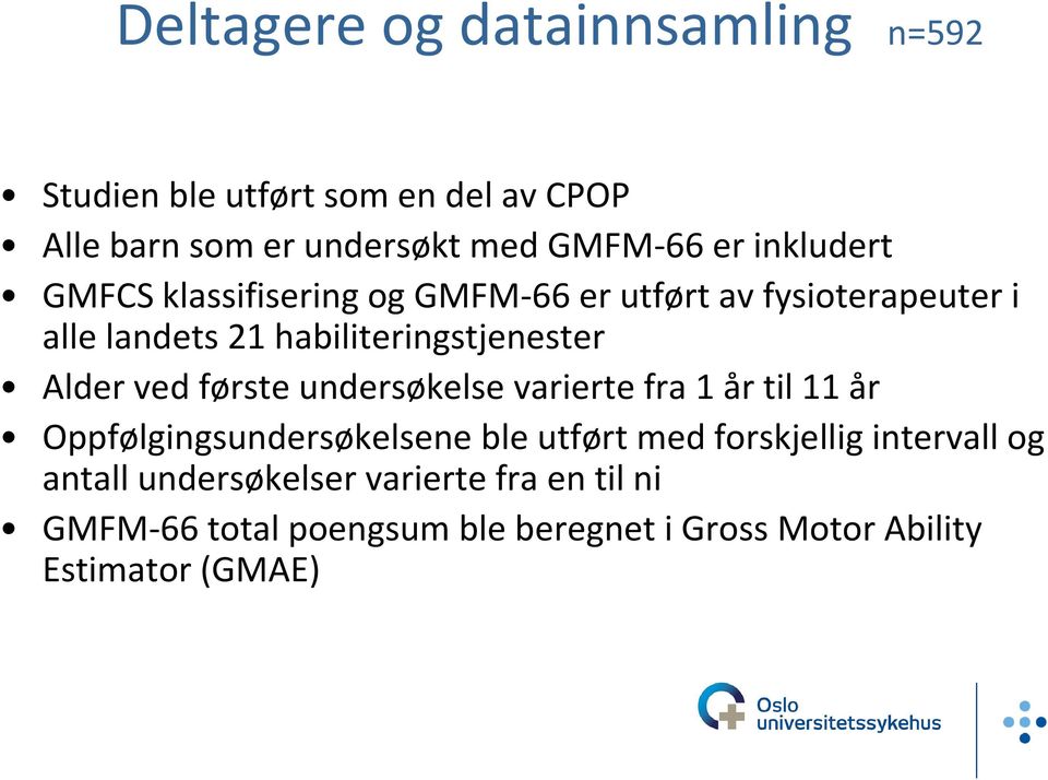 Alder ved første undersøkelse varierte fra 1 år til 11 år Oppfølgingsundersøkelsene ble utført med forskjellig