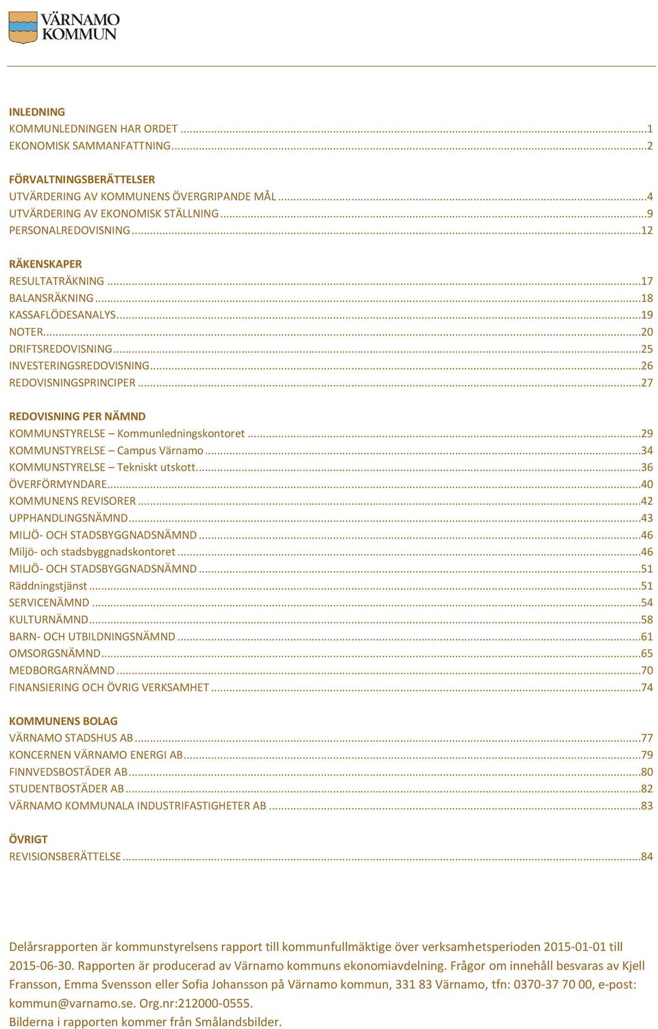 ..27 REDOVISNING PER NÄMND KOMMUNSTYRELSE Kommunledningskontoret...29 KOMMUNSTYRELSE Campus Värnamo...34 KOMMUNSTYRELSE Tekniskt utskott...36 ÖVERFÖRMYNDARE...40 KOMMUNENS REVISORER.