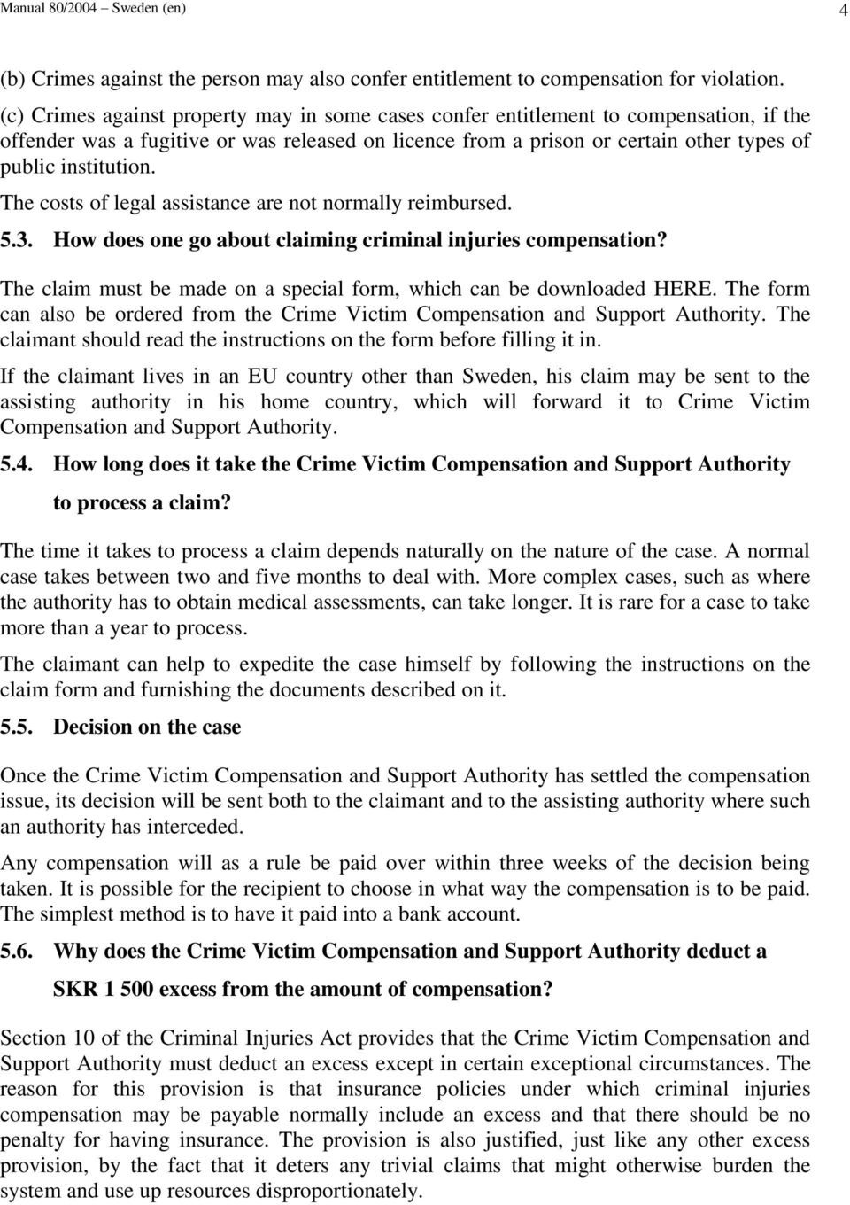 The costs of legal assistance are not normally reimbursed. 5.3. How does one go about claiming criminal injuries compensation? The claim must be made on a special form, which can be downloaded HERE.