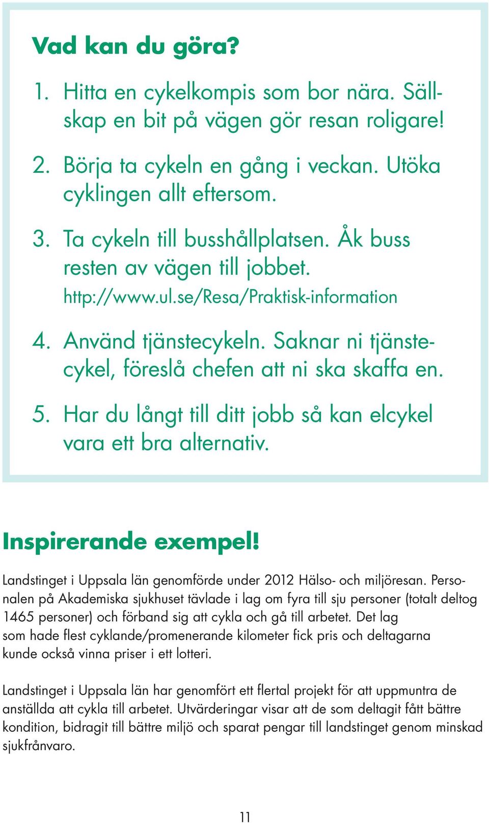 Har du långt till ditt jobb så kan elcykel vara ett bra alternativ. Inspirerande exempel! Landstinget i Uppsala län genomförde under 2012 Hälso- och miljöresan.