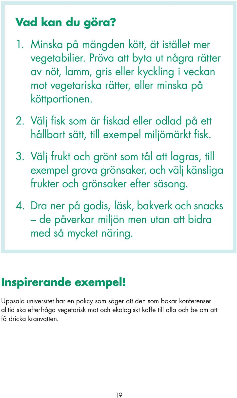 Välj fisk som är fiskad eller odlad på ett hållbart sätt, till exempel miljömärkt fisk. 3.