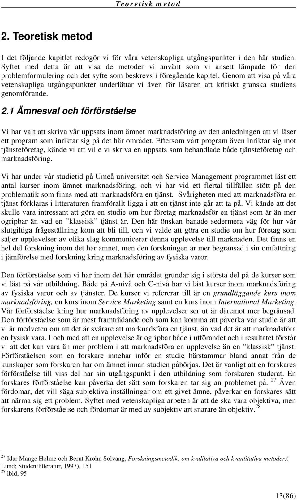 Genom att visa på våra vetenskapliga utgångspunkter underlättar vi även för läsaren att kritiskt granska studiens genomförande. 2.