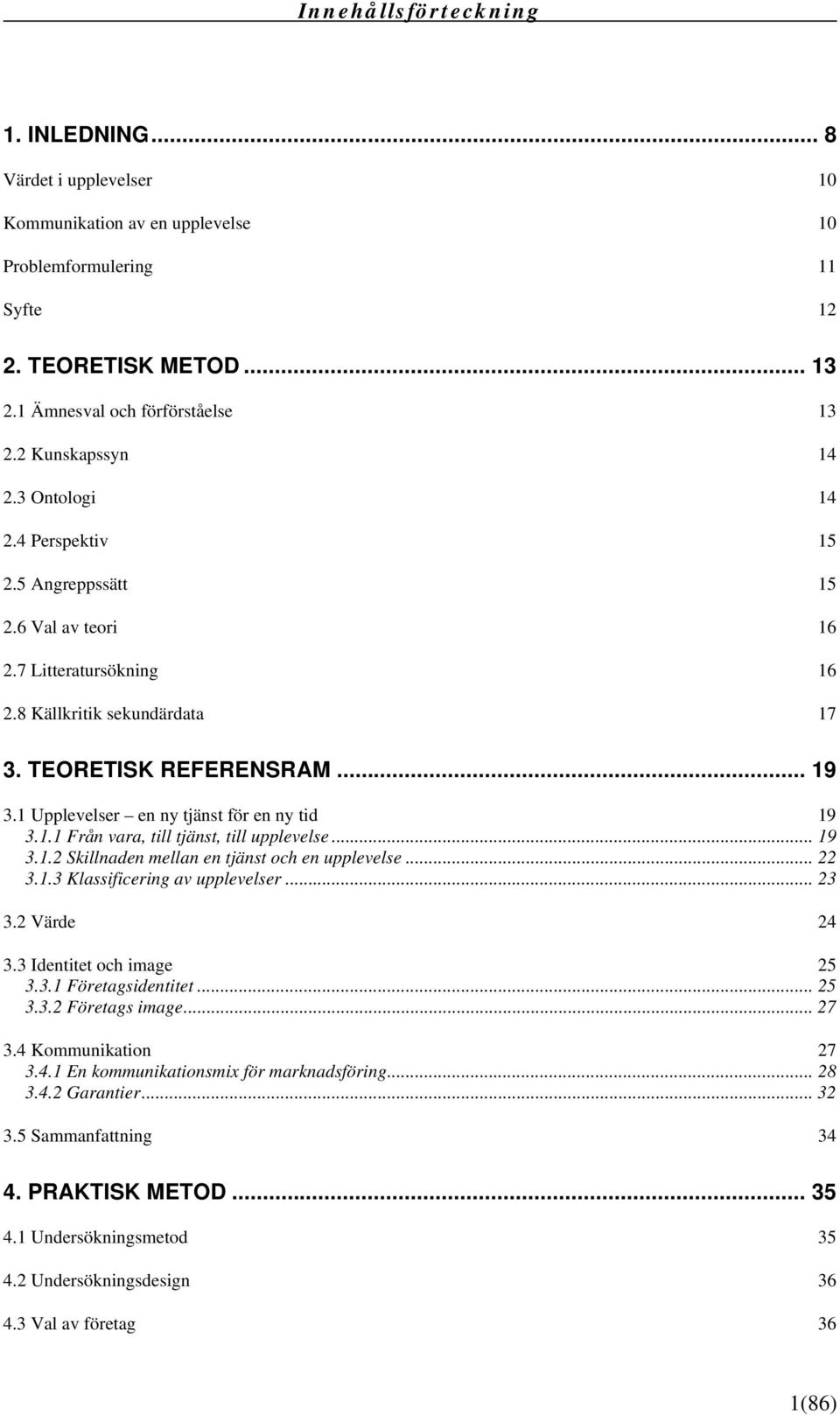 1 Upplevelser en ny tjänst för en ny tid 19 3.1.1 Från vara, till tjänst, till upplevelse... 19 3.1.2 Skillnaden mellan en tjänst och en upplevelse... 22 3.1.3 Klassificering av upplevelser... 23 3.