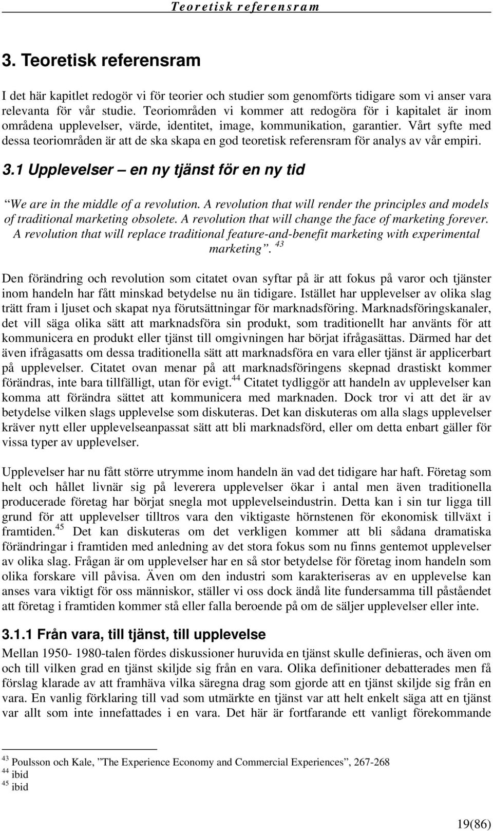 Vårt syfte med dessa teoriområden är att de ska skapa en god teoretisk referensram för analys av vår empiri. 3.1 Upplevelser en ny tjänst för en ny tid We are in the middle of a revolution.