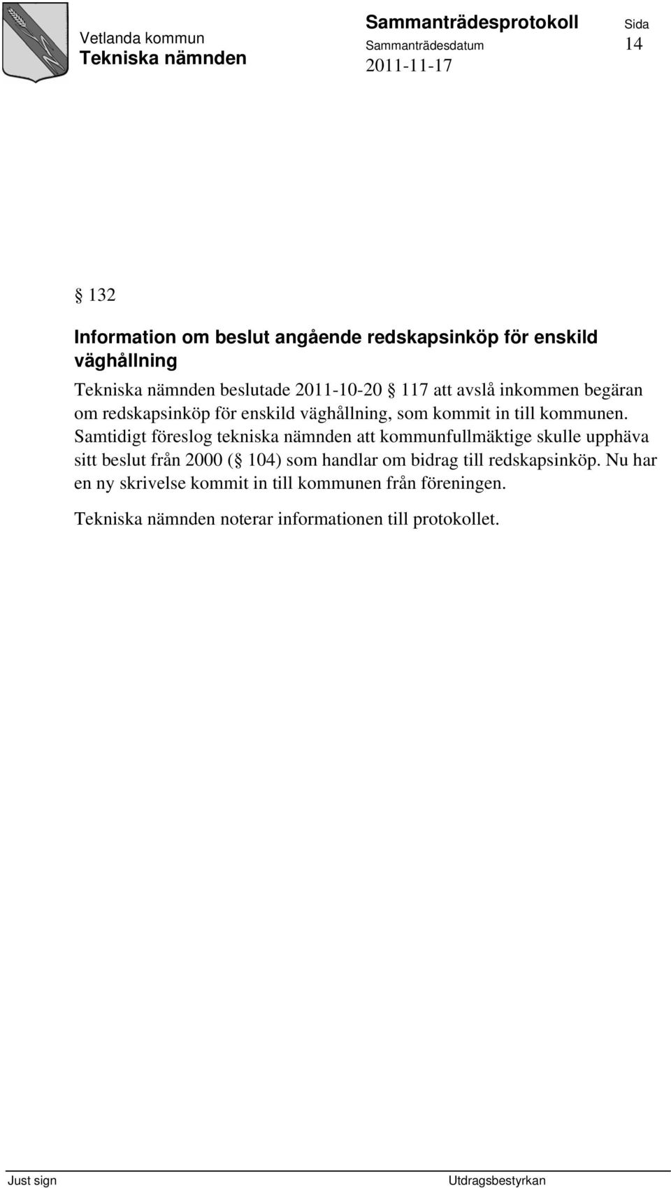 Samtidigt föreslog tekniska nämnden att kommunfullmäktige skulle upphäva sitt beslut från 2000 ( 104) som handlar