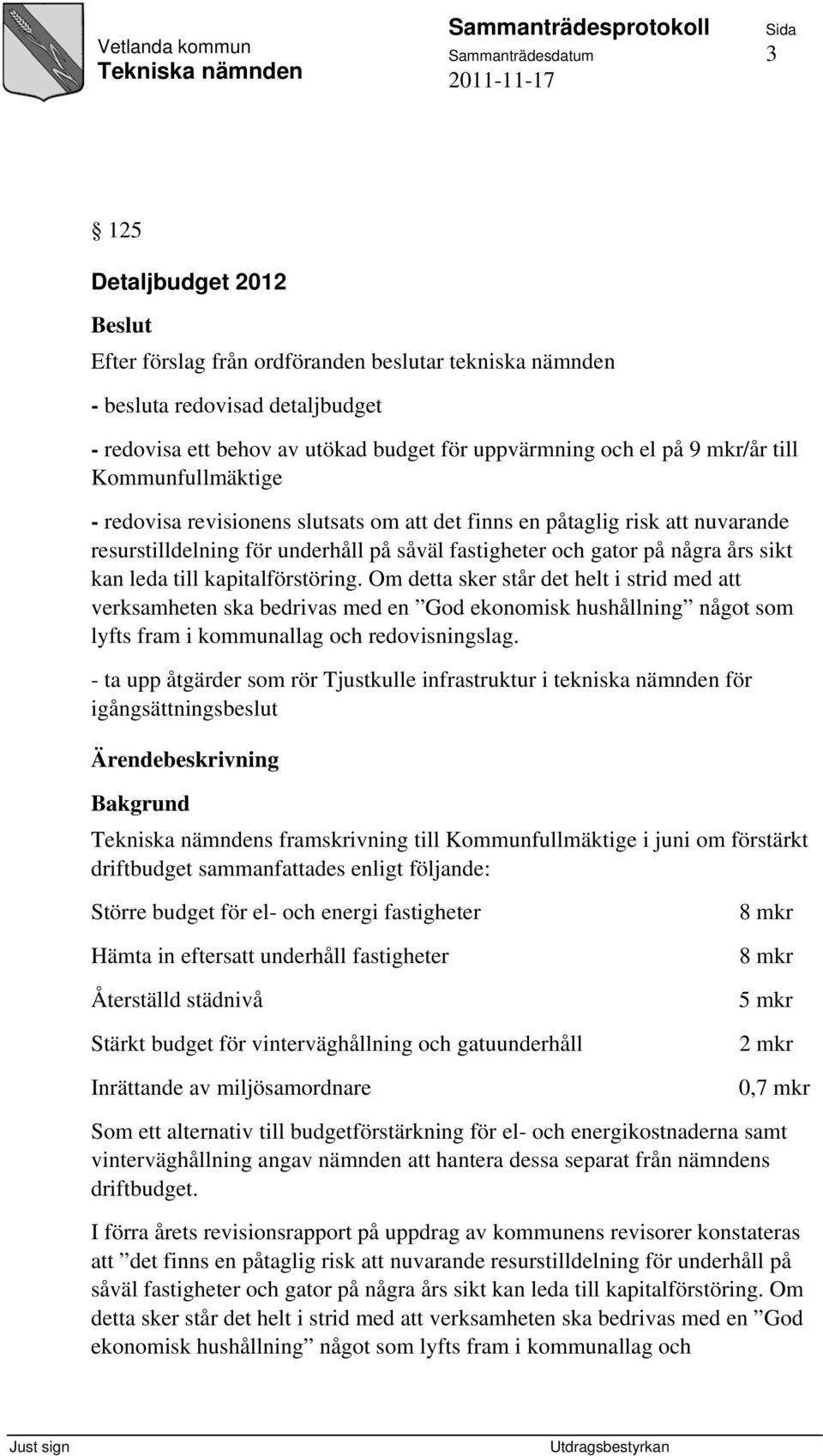 leda till kapitalförstöring. Om detta sker står det helt i strid med att verksamheten ska bedrivas med en God ekonomisk hushållning något som lyfts fram i kommunallag och redovisningslag.