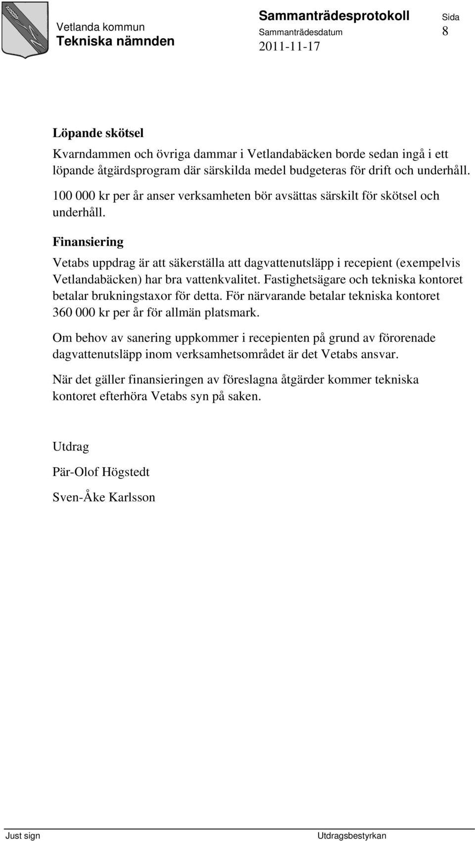 Finansiering Vetabs uppdrag är att säkerställa att dagvattenutsläpp i recepient (exempelvis Vetlandabäcken) har bra vattenkvalitet.