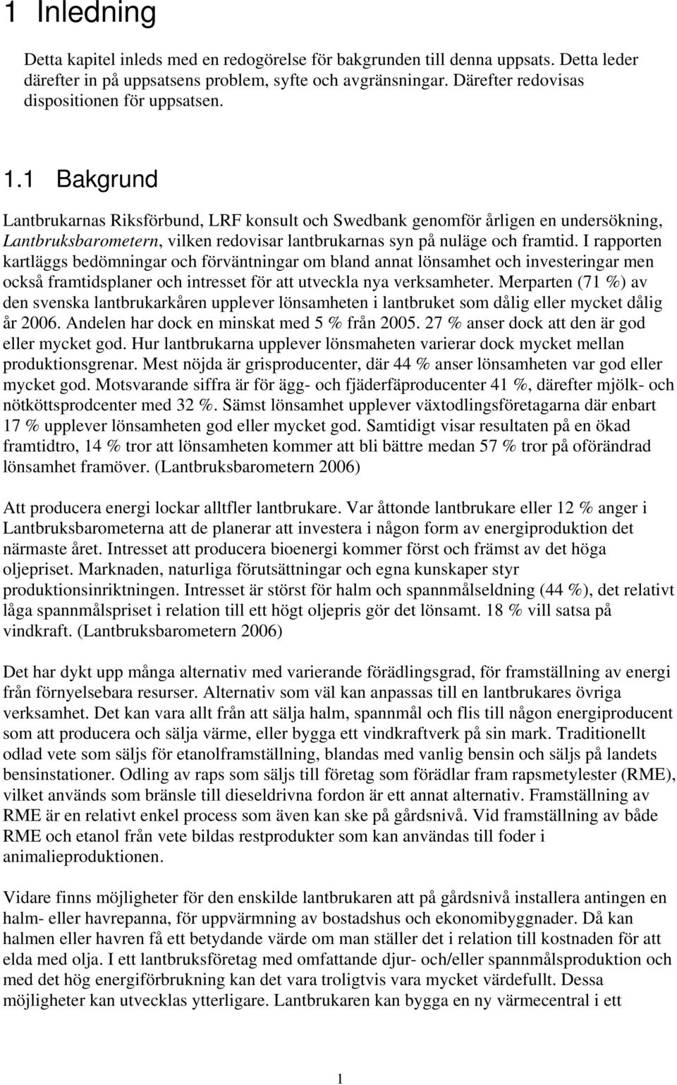 1 Bakgrund Lantbrukarnas Riksförbund, LRF konsult och Swedbank genomför årligen en undersökning, Lantbruksbarometern, vilken redovisar lantbrukarnas syn på nuläge och framtid.