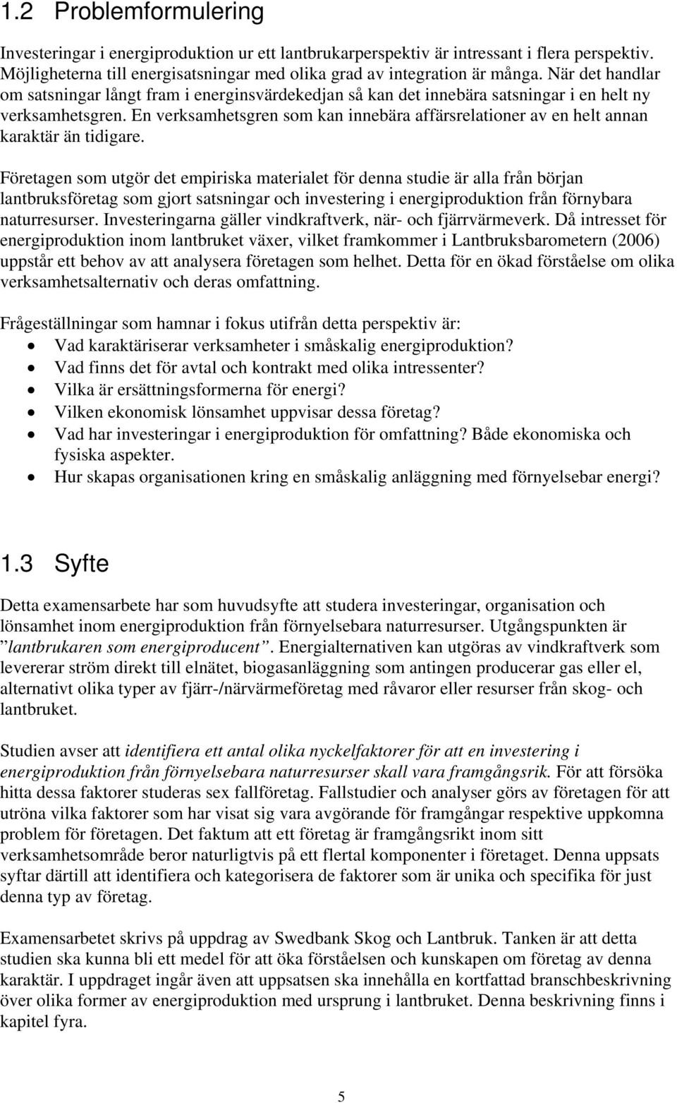 En verksamhetsgren som kan innebära affärsrelationer av en helt annan karaktär än tidigare.