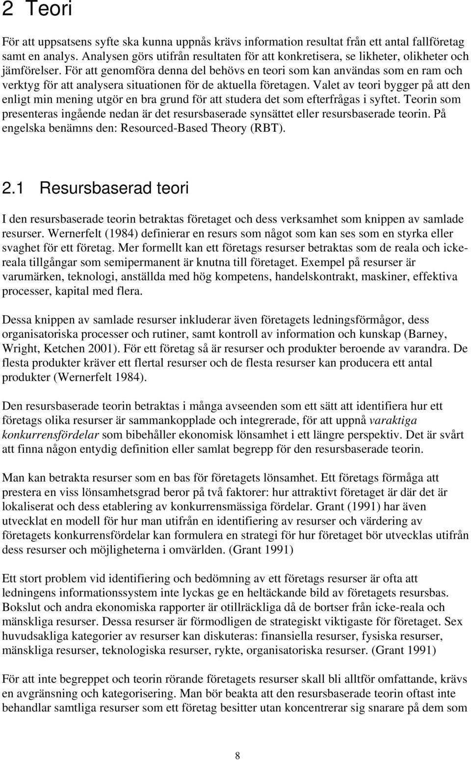 För att genomföra denna del behövs en teori som kan användas som en ram och verktyg för att analysera situationen för de aktuella företagen.