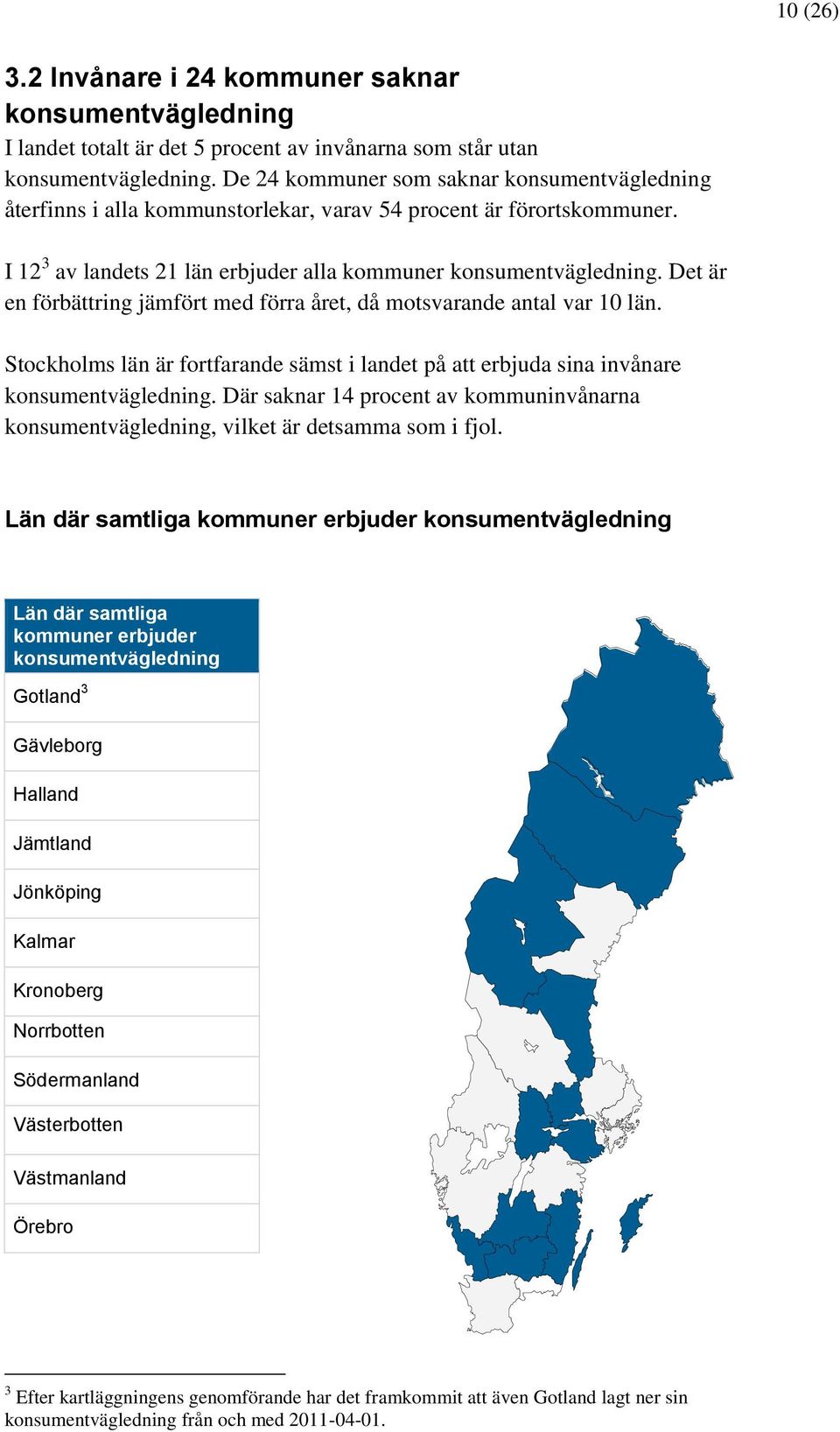 Det är en förbättring jämfört med förra året, då motsvarande antal var 10 län. Stockholms län är fortfarande sämst i landet på att erbjuda sina invånare konsumentvägledning.