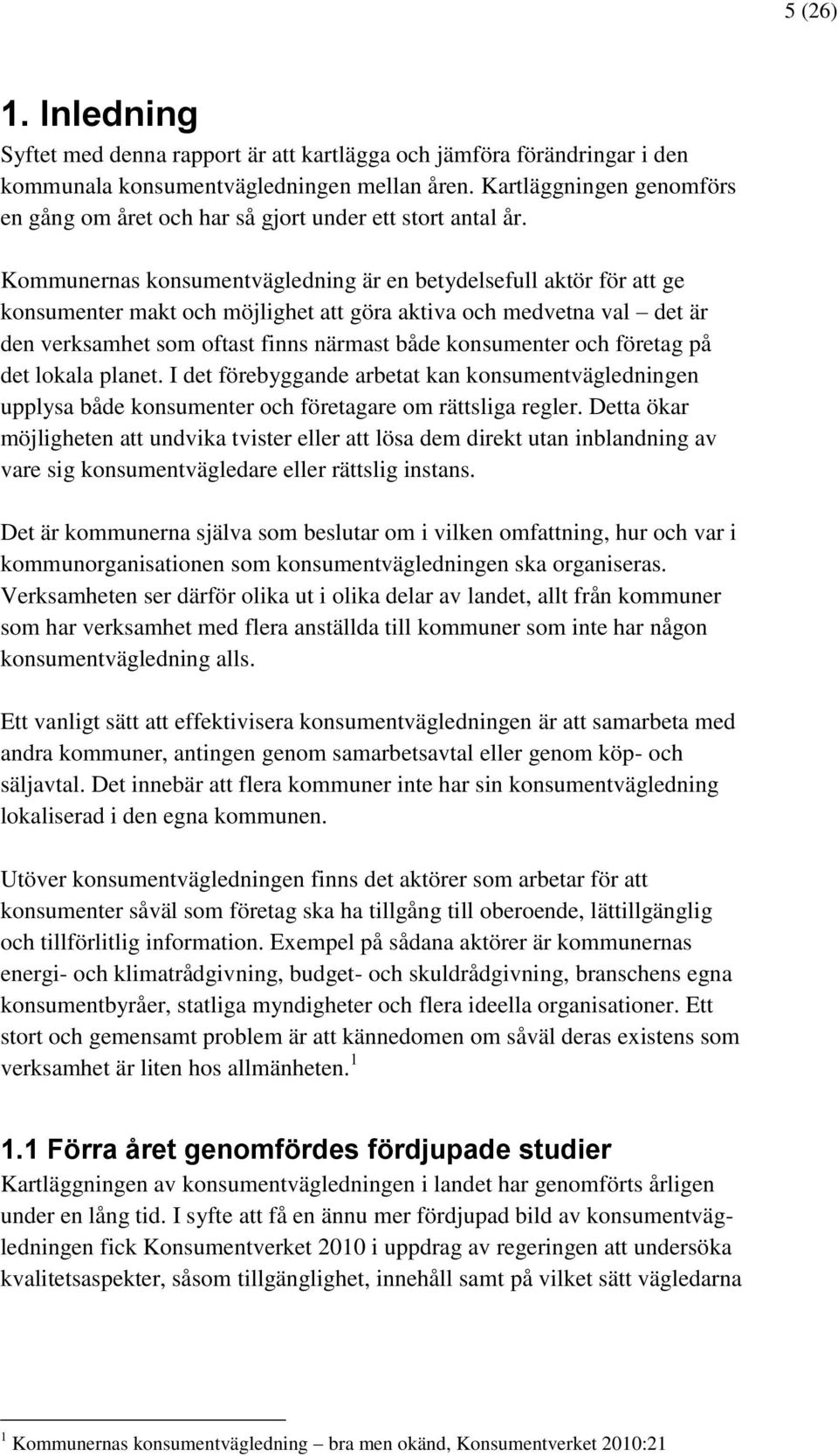 Kommunernas konsumentvägledning är en betydelsefull aktör för att ge konsumenter makt och möjlighet att göra aktiva och medvetna val det är den verksamhet som oftast finns närmast både konsumenter