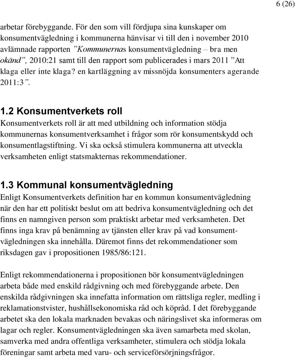 den rapport som publicerades i mars 2011 Att klaga eller inte klaga? en kartläggning av missnöjda konsumenters agerande 2011:3. 1.