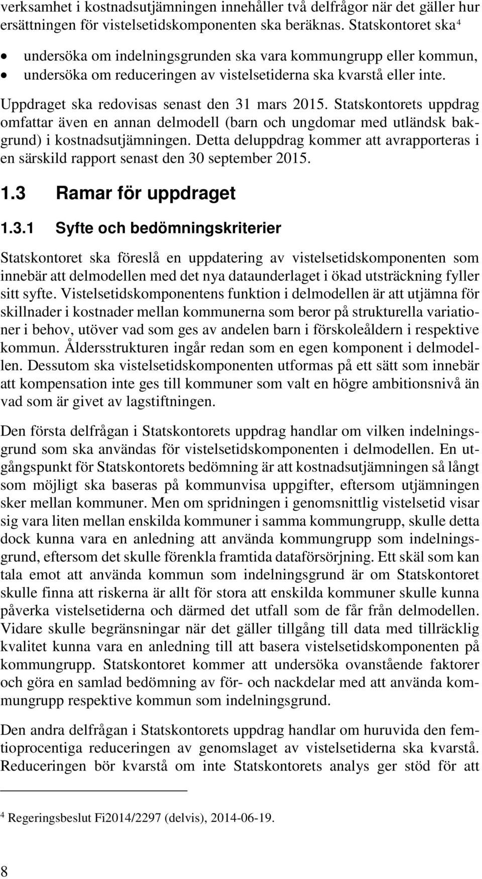 Uppdraget ska redovisas senast den 31 mars 2015. Statskontorets uppdrag omfattar även en annan delmodell (barn och ungdomar med utländsk bakgrund) i kostnadsutjämningen.