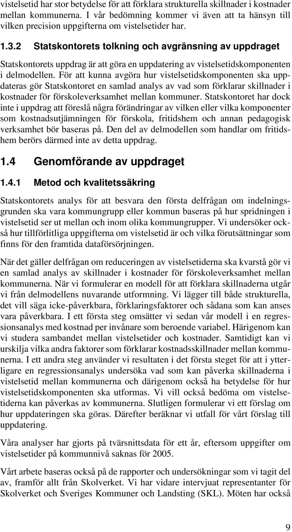 2 Statskontorets tolkning och avgränsning av uppdraget Statskontorets uppdrag är att göra en uppdatering av vistelsetidskomponenten i delmodellen.