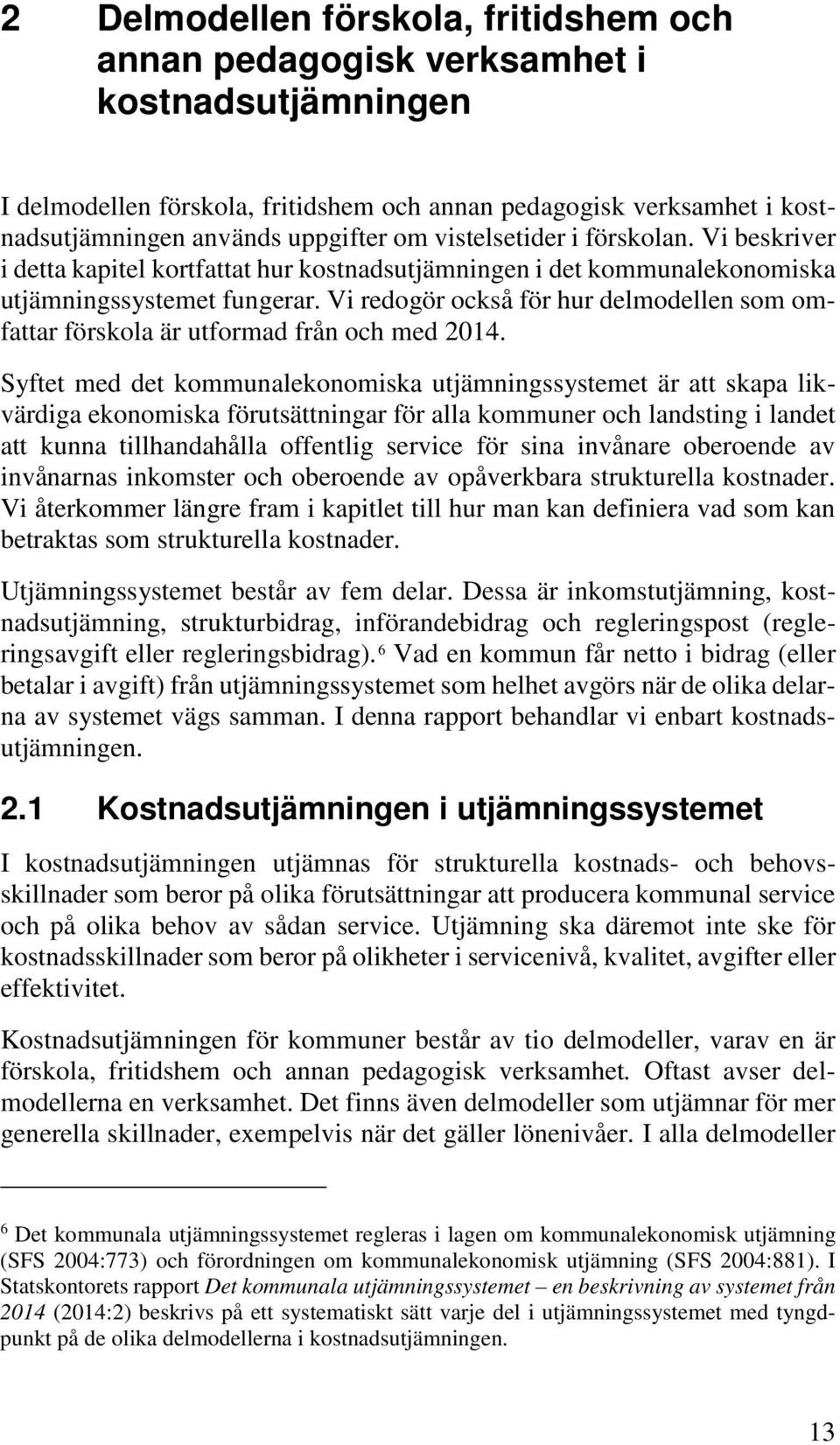 Vi redogör också för hur delmodellen som omfattar förskola är utformad från och med 2014.