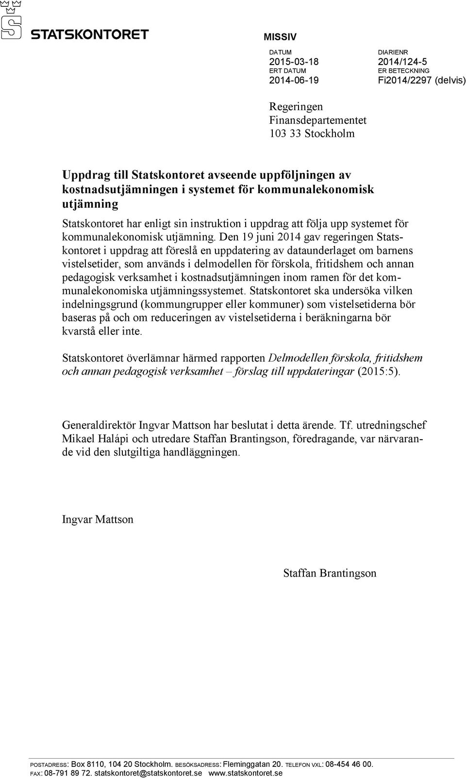 Den 19 juni 2014 gav regeringen Statskontoret i uppdrag att föreslå en uppdatering av dataunderlaget om barnens vistelsetider, som används i delmodellen för förskola, fritidshem och annan pedagogisk