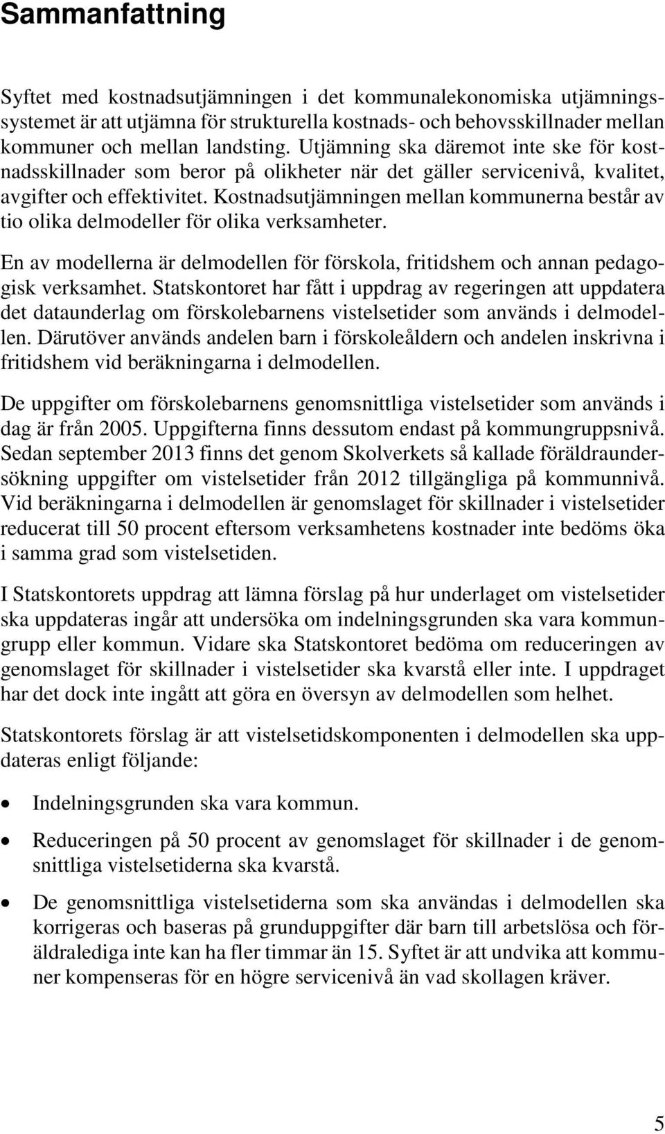 Kostnadsutjämningen mellan kommunerna består av tio olika delmodeller för olika verksamheter. En av modellerna är delmodellen för förskola, fritidshem och annan pedagogisk verksamhet.