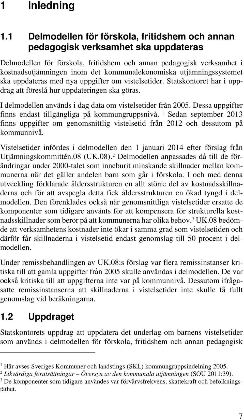 kommunalekonomiska utjämningssystemet ska uppdateras med nya uppgifter om vistelsetider. Statskontoret har i uppdrag att föreslå hur uppdateringen ska göras.