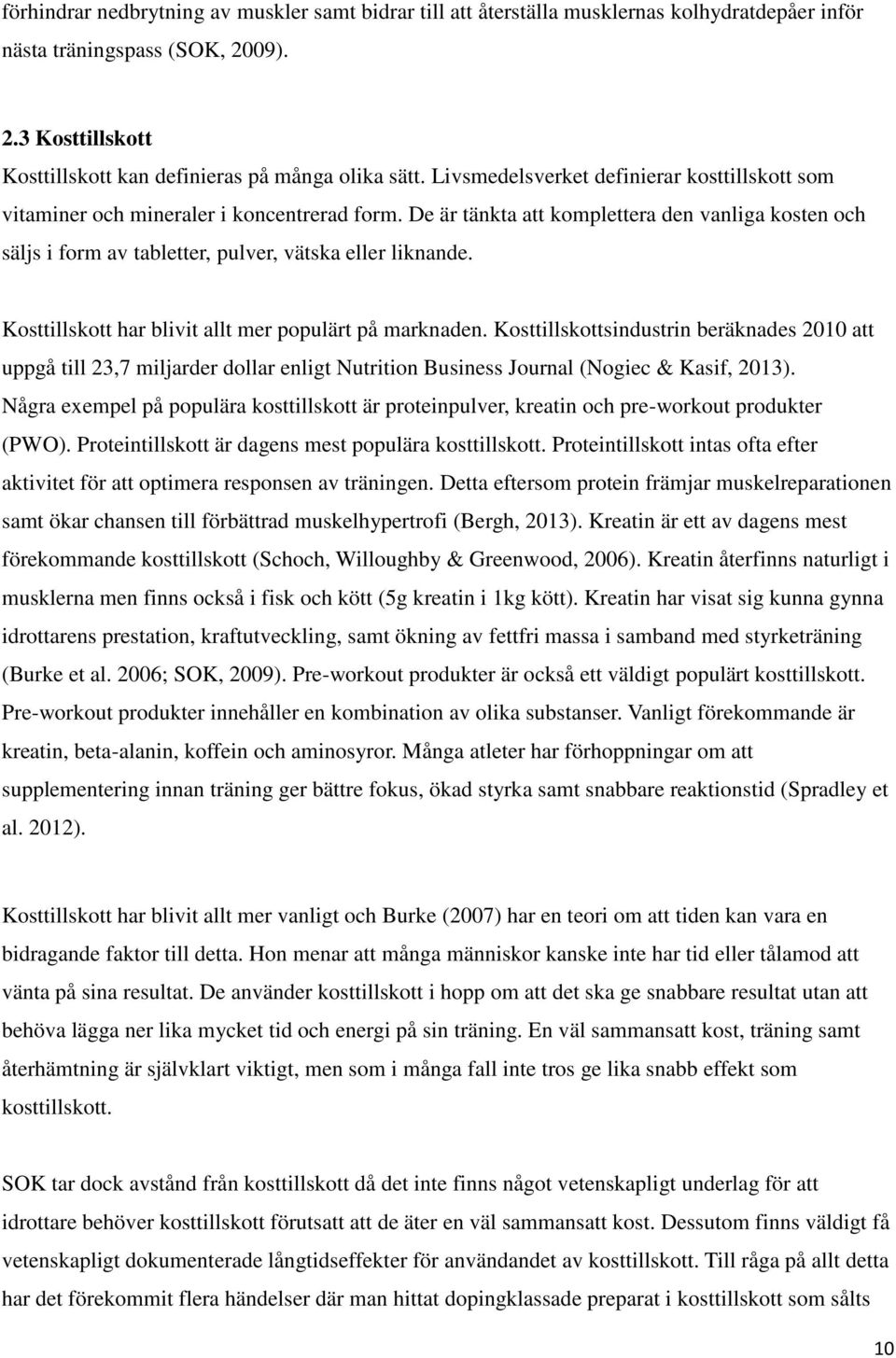 Kosttillskott har blivit allt mer populärt på marknaden. Kosttillskottsindustrin beräknades 2010 att uppgå till 23,7 miljarder dollar enligt Nutrition Business Journal (Nogiec & Kasif, 2013).