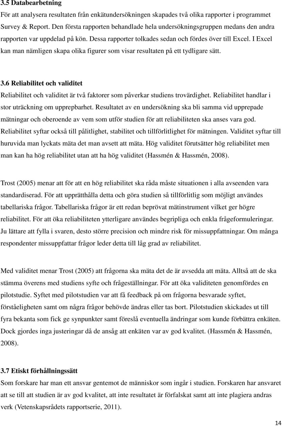 I Excel kan man nämligen skapa olika figurer som visar resultaten på ett tydligare sätt. 3.6 Reliabilitet och validitet Reliabilitet och validitet är två faktorer som påverkar studiens trovärdighet.