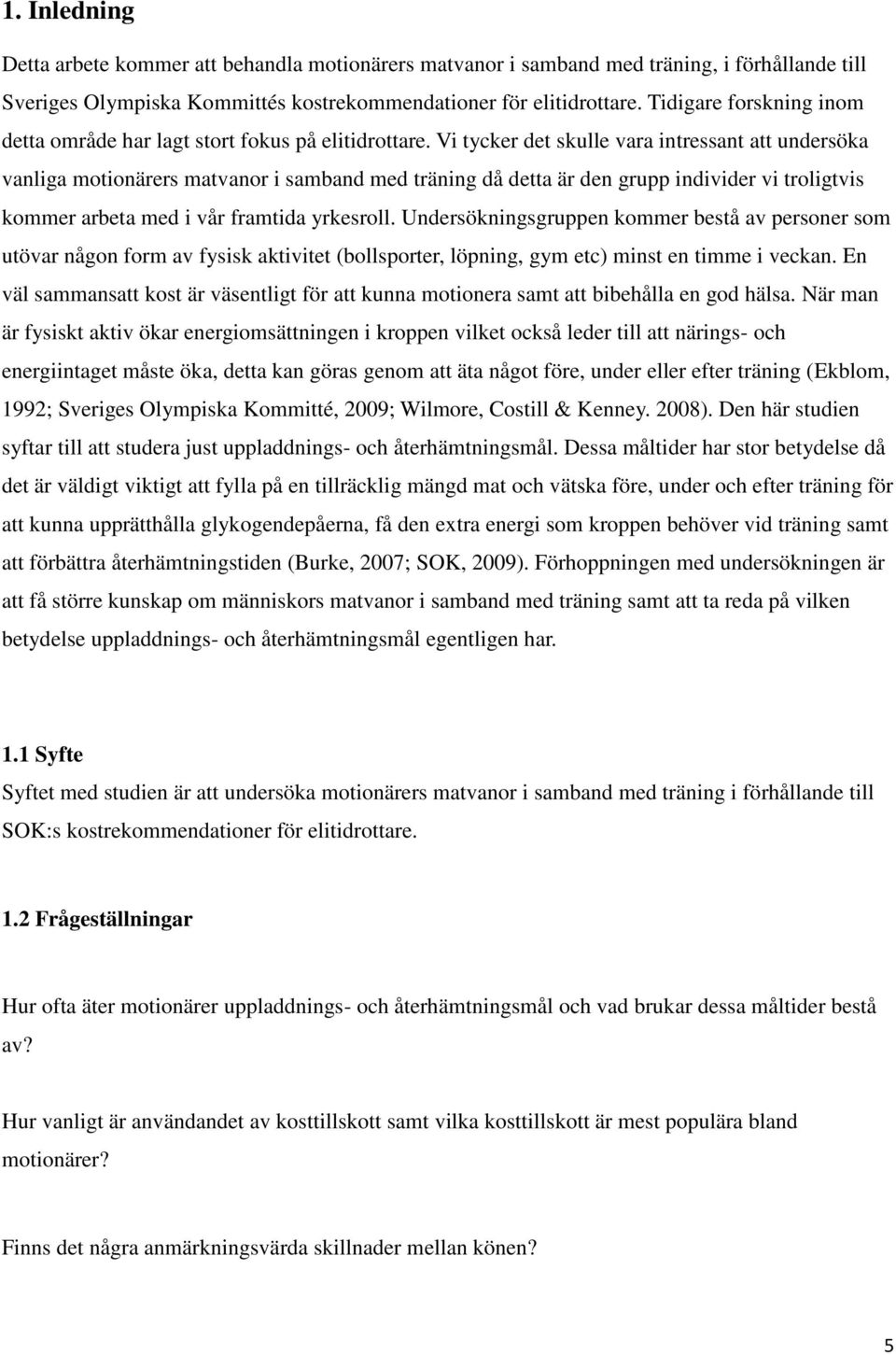 Vi tycker det skulle vara intressant att undersöka vanliga motionärers matvanor i samband med träning då detta är den grupp individer vi troligtvis kommer arbeta med i vår framtida yrkesroll.