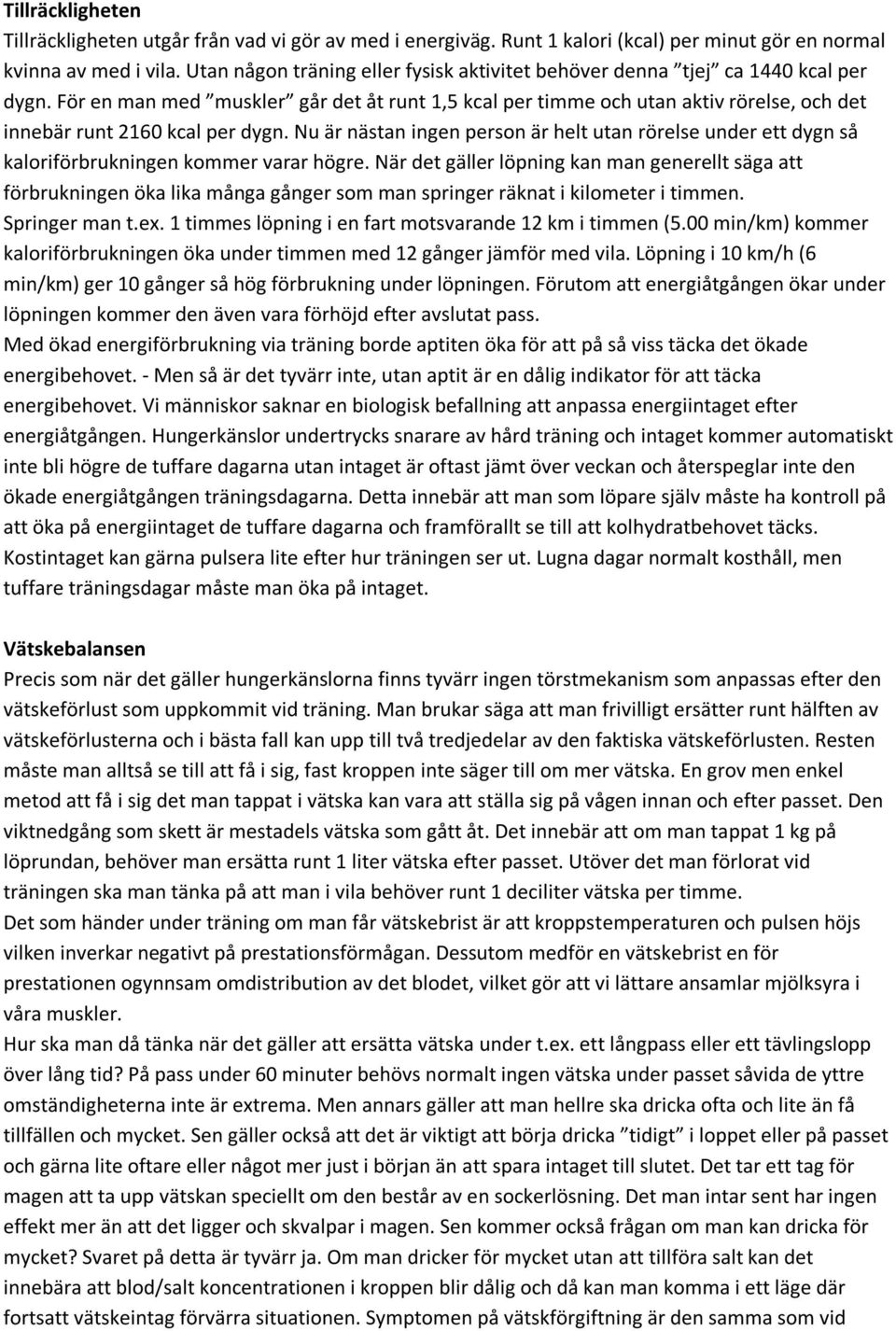 För en man med muskler går det åt runt 1,5 kcal per timme och utan aktiv rörelse, och det innebär runt 2160 kcal per dygn.