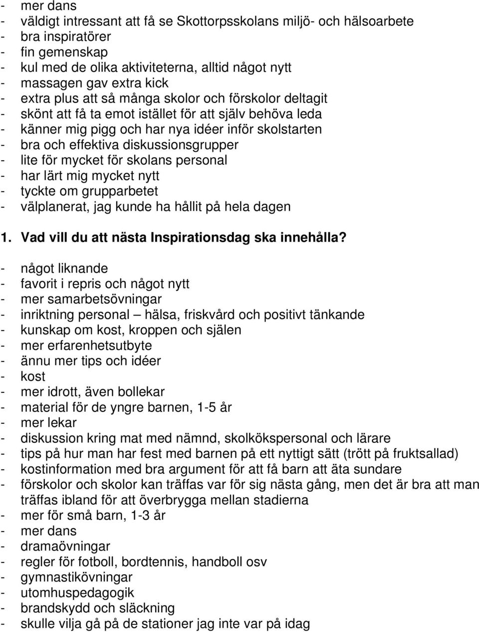 diskussionsgrupper - lite för mycket för skolans personal - har lärt mig mycket nytt - tyckte om grupparbetet - välplanerat, jag kunde ha hållit på hela dagen 1.